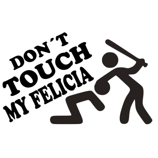 Don´t touch my Felicia